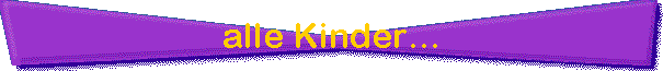 alle Kinder...